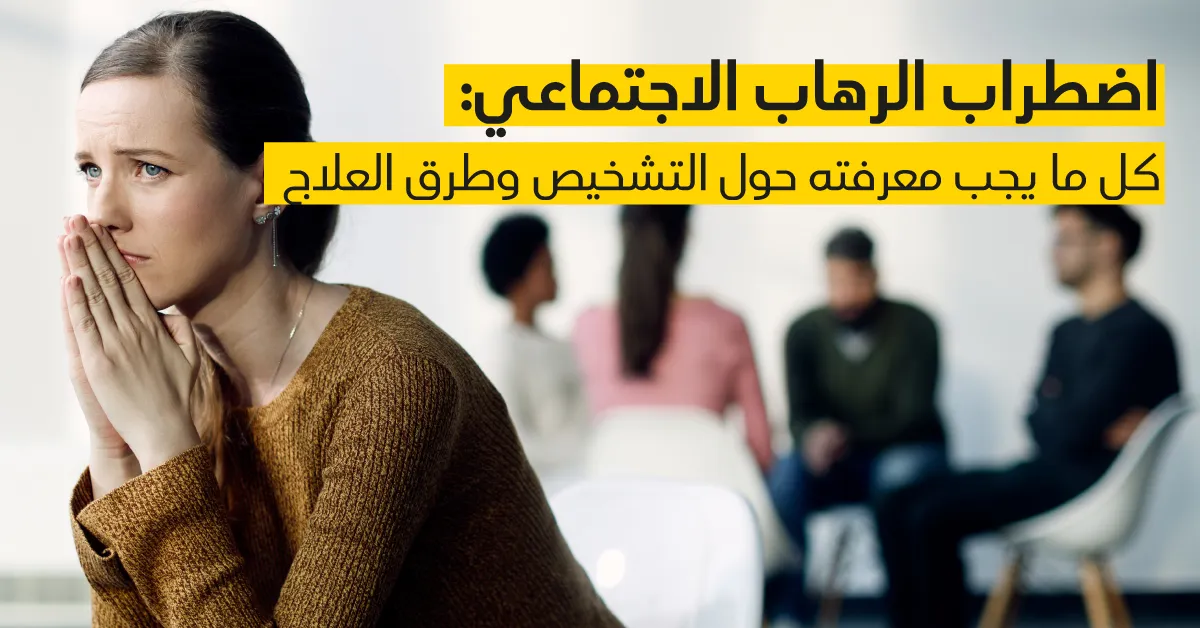 اضطراب الرهاب الاجتماعي: كل ما يجب معرفته حول التشخيص وطرق العلاج